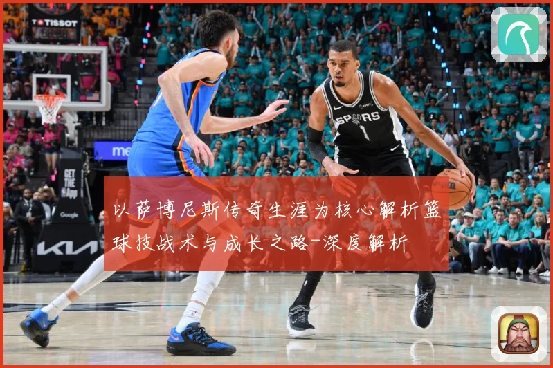 以萨博尼斯传奇生涯为核心解析篮球技战术与成长之路-深度解析