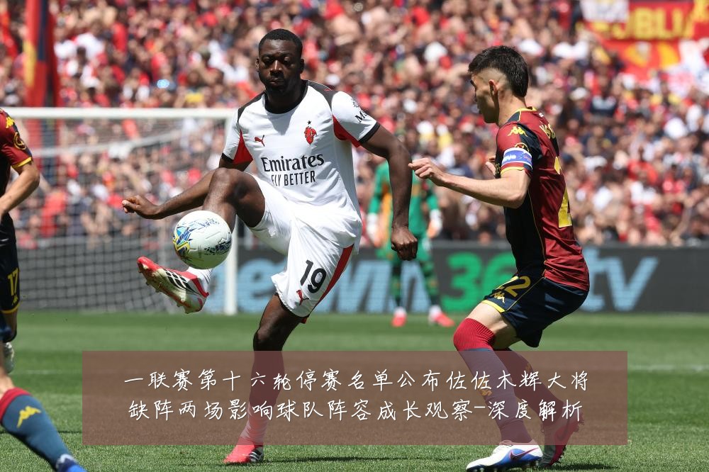 一联赛第十六轮停赛名单公布佐佐木辉大将缺阵两场影响球队阵容成长观察-深度解析