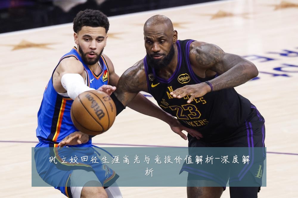 巩立姣田径生涯高光与竞技价值解析-深度解析